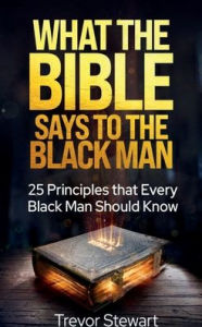 Title: What the Bible Says to the Black Man: 25 Principles Every Man Should Know, Author: Trevor Stewart