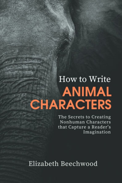 How to Write Animal Characters: The Secrets to Creating Nonhuman Characters that Capture a Reader's Imagination
