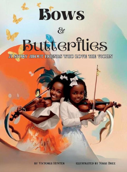 Bows & Butterflies: A Story About Friends Who Love The Violin