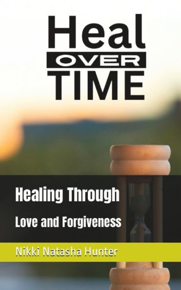 Heal Over Time: Healing Through Love and Forgiveness