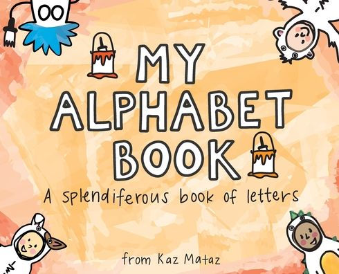 My Alphabet Book: A Splendiferous Book of Letters