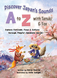 Title: Discover Japan's Sounds A to Z with Tanuki & Fox: Explore Festivals, Food & Culture through Playful Japanese Words!, Author: David Huerta