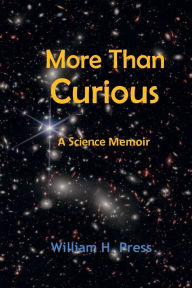 Title: More Than Curious: A Science Memoir, Author: William H. Press