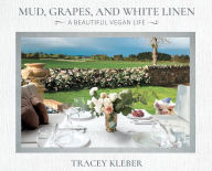 Title: Mud, Grapes, and White Linen: A Beautiful Vegan Life, Author: Tracey Kleber