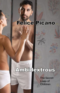 Download ebooks google books Ambidextrous: The Secret Lives of Children 9798989559503 by Felice Picano ePub