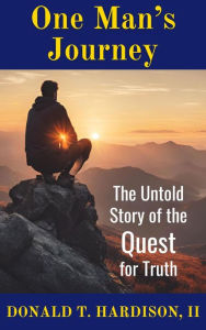 Title: One Man's Journey: The Untold Story of the Quest for Truth, Author: Donald T Hardison