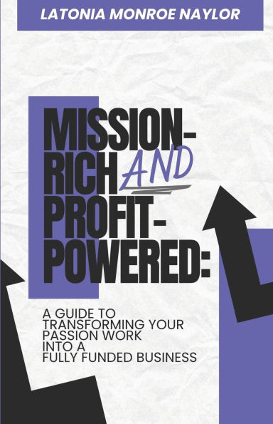 Mission-Rich AND Profit-Powered: A Guide To Transforming Your Passion Work Into A Fully Funded Business