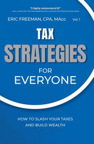 Title: Tax Strategies for Everyone: How to Slash Your Taxes and Build Wealth, Author: Eric Freeman CPA