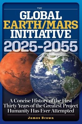 The Global Earth/Mars Initiative: A Concise History of the First Thirty Years of the Greatest Project Humanity Has Ever Attempted