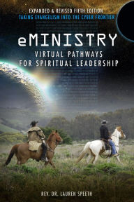 Title: eMinistry: Virtual Pathways for Spiritual Leadership: Taking Evangelism into the Cyber Frontier, Author: Lauren Speeth