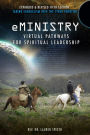 eMinistry: Virtual Pathways for Spiritual Leadership: Taking Evangelism into the Cyber Frontier