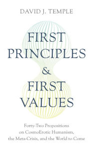 Free download bookworm 2 First Principles and First Values: Forty-Two Propositions on CosmoErotic Humanism, the Meta-Crisis, and the World to Come