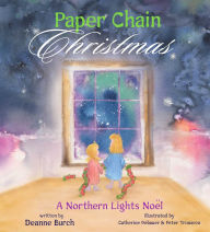 Title: Paper Chain Christmas: A Northern Lights Noel, Author: Deanne Burch