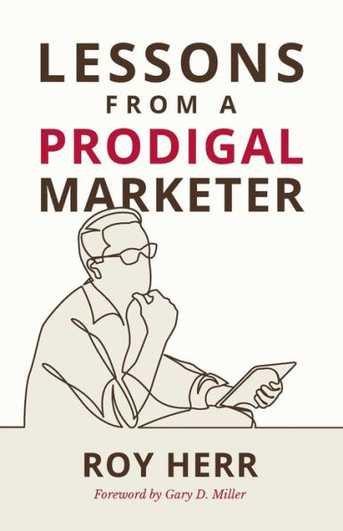 Lessons from a Prodigal Marketer: How to Build Your Marketing on Biblical Foundation