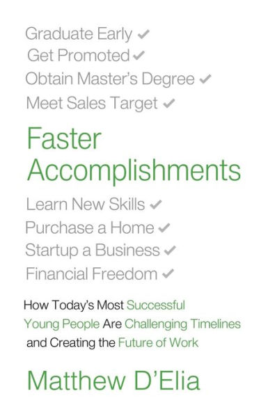 Faster Accomplishments: How Today's Most Successful Young People Are Challenging Timelines and Creating the Future of Work