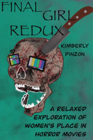 Title: Final Girl Redux: A Relaxed Exploration of Women's Place in Horror Movies, Author: Kimberly Pinzon