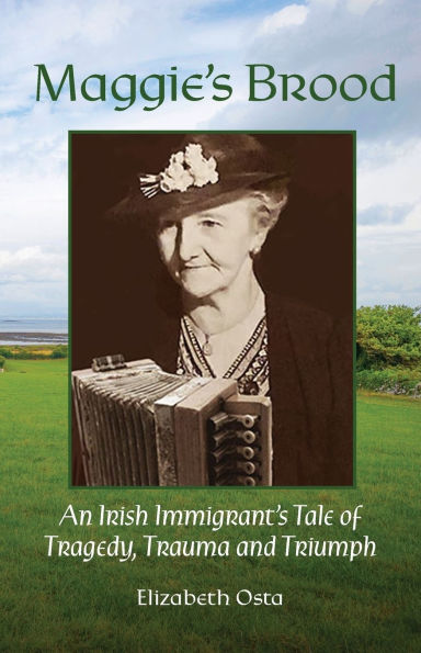 Maggie's Brood: An IIrish Immigrant's Tale of Tragedy, Trauma and Triumph