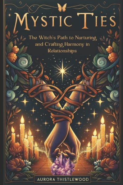 Mystic Ties: The Witch's Path to Nurturing and Crafting Harmony in Relationships