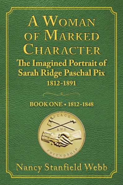 A Woman of Marked Character: The Imagined Portrait Sarah Ridge Paschal Pix 1812-1891, Book One 1812-1848