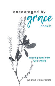 Title: encouraged by grace: inspiring truths from God's Word, Author: Julianne Winkler Smith