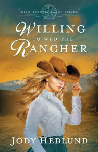 Title: Willing to Wed the Rancher: A Sweet Historical Romance, Author: Jody Hedlund