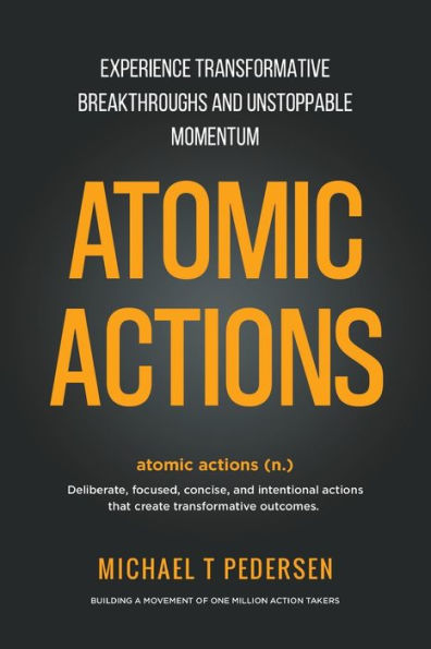 Atomic Actions: Experience Transformative Breakthroughs and Unstoppable Momentum