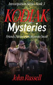 Title: Kodiak Mysteries: Friends, Nature and Corporate Deceit, Author: John Russell