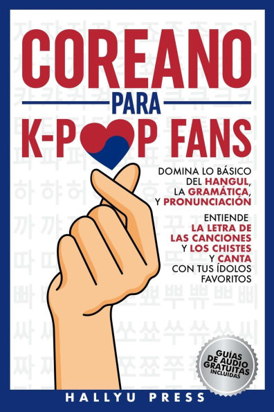 Coreano para K-Pop Fans: Domina lo Bï¿½sico Del Hangul, la Gramï¿½tica y Pronunciaciï¿½n - Entiende la Letra de Las Canciones y Los Chistes, y Canta con Tus ï¿½dolos Favoritos