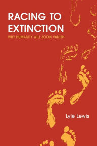 Free online books for download Racing to Extinction: Why Humanity Will Soon Vanish