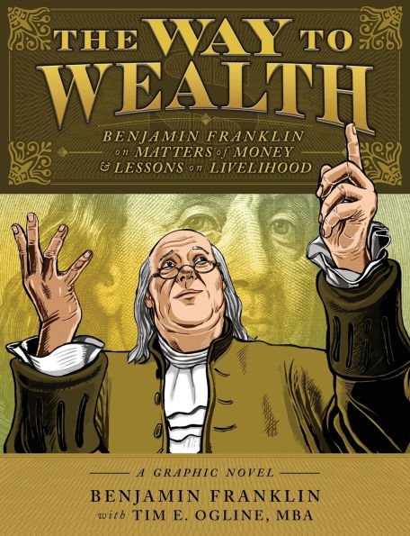 The Way to Wealth: Benjamin Franklin on Matters of Money and Lessons on Livelihood