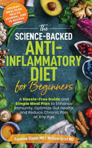 Title: The Science-Backed Anti-Inflammatory Diet for Beginners: A Hassle-Free Guide and Simple Meal Plan To Enhance Immunity, Optimize Gut Health, and Reduce Chronic Pain at Any Age, Author: Yasmine Elamir