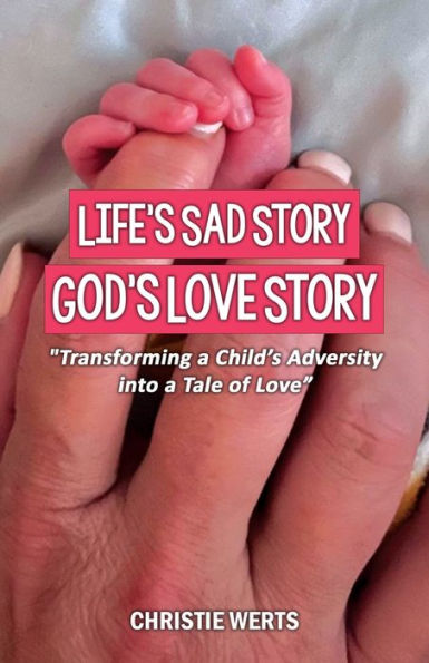 Life's Sad Story, God's Love Story: "Transforming a Child's Adversity into Tale of Love"