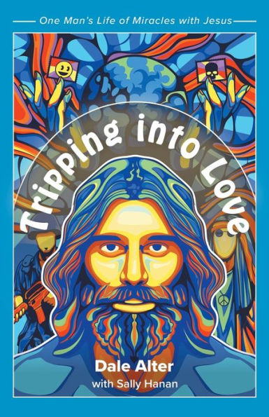 Tripping into Love: One Man's Life of Miracles with Jesus