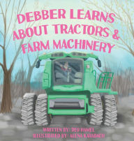 Title: Debber Learns About Tractors and Farm Machinery, Author: Deb Hamel