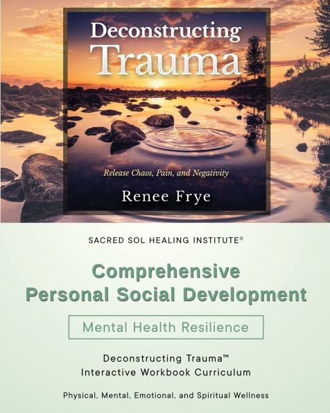 Comprehensive Personal Social Development: Deconstructing Trauma(TM) Interactive Workbook Curriculum