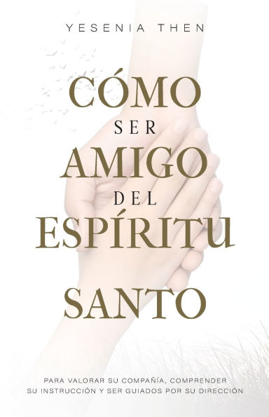 Como Ser Amigo del Espï¿½ritu Santo: Para valorar su compaï¿½ï¿½a, comprender su instrucciï¿½n y ser guiados por su direcciï¿½n