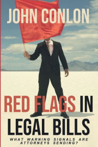 Title: RED FLAGS IN LEGAL BILLS: WHAT WARNING SIGNALS ARE ATTORNEYS SENDING?:, Author: John Conlon