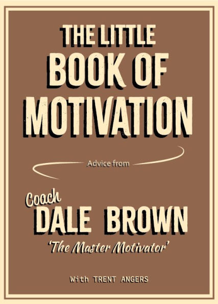 The Little Book of Motivation: Advice from Coach Dale Brown, The Master Motivator