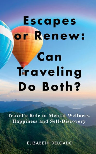 Escapes or Renew: Can Traveling Do Both?:Travel's Role Mental Wellness, Happiness and Self-Discovery