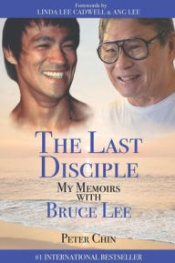 Title: The Last Disciple - My Memoirs with Bruce Lee, Author: Peter Chin