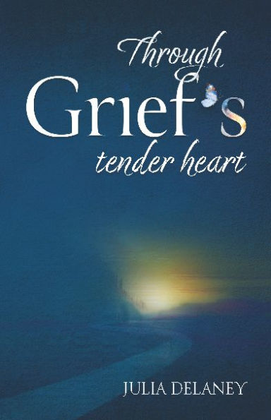 Through Grief's Tender Heart: A Companion Through Loss, A Bridge to Healing