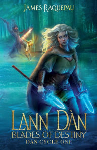 Title: Lann Dàn - Blades of Destiny: Dàn Cycle One, Author: James Raquepau