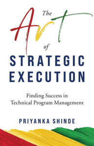 Amazon ebook download The Art of Strategic Execution: Finding Success in Technical Program Management 9798989672219 in English by Priyanka Shinde iBook