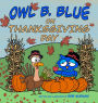 Owl B. Blue on Thanksgiving Day: A Children's Book About A Little Owl WHOOO Learns What It Means To Give Thanks And What To Be Thankful For!