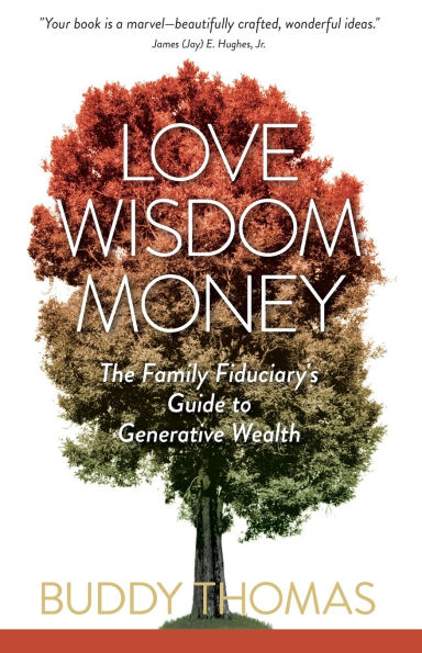 Love Wisdom Money: The Family Fiduciary's Guide to Generative Wealth