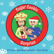 Title: Sugar Cookie Surprise: Get ready for festive fun as two kids' sugary surprise for Santa takes an unexpected turn.:, Author: Alice Davila