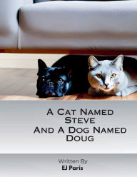 Title: A cat named Steve and a dog named Doug: Two pets and their antics when left alone., Author: EJ Paris