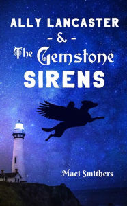 Title: Ally Lancaster & The Gemstone Sirens, Author: Maci Smithers