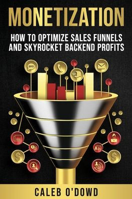 Monetization: How to Optimize Sales Funnels and Skyrocket Backend Profits