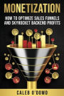 Monetization: How to Optimize Sales Funnels and Skyrocket Backend Profits
